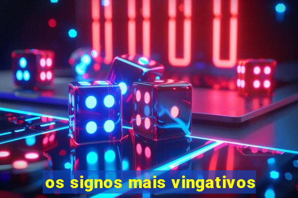 os signos mais vingativos